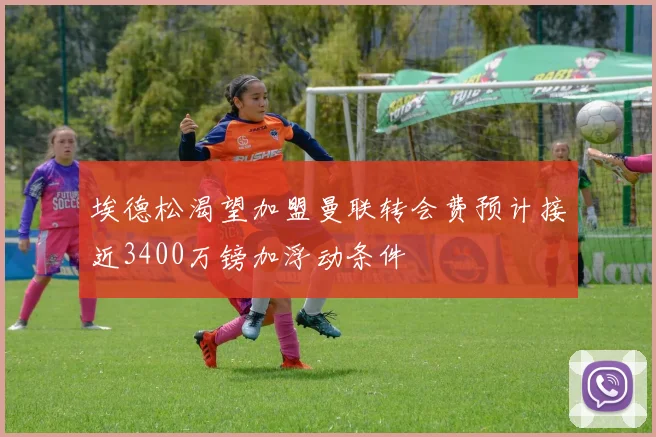 埃德松渴望加盟曼联转会费预计接近3400万镑加浮动条件