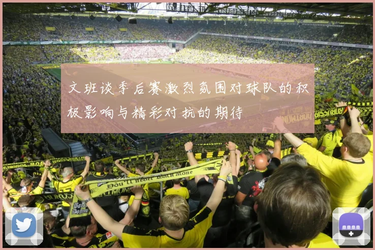 文班谈季后赛激烈氛围对球队的积极影响与精彩对抗的期待